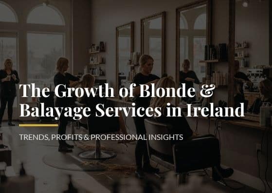 The Growth of Blonde & Balayage Services in Ireland